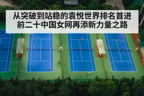 从突破到站稳的袁悦世界排名首进前二十中国女网再添新力量之路
